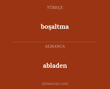 abladen - boşaltma