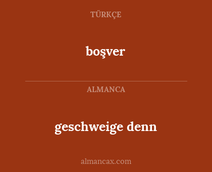 boşver - geschweige denn