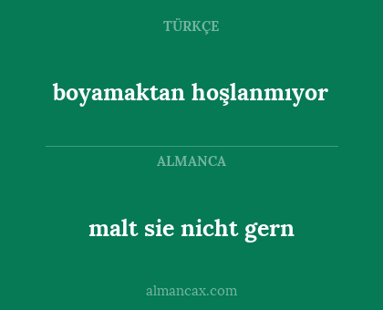 malt sie nicht gern - boyamaktan hoşlanmıyor
