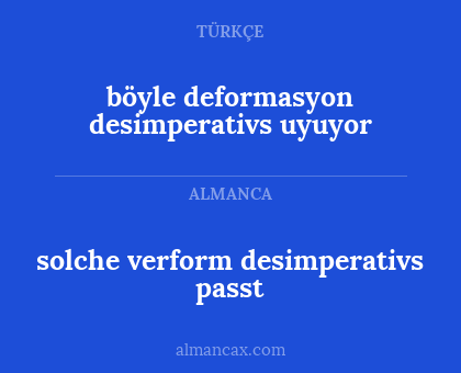 solche verform desimperativs passt - böyle deformasyon desimperativs uyuyor