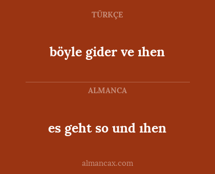 es geht so und ıhen - böyle gider ve ıhen