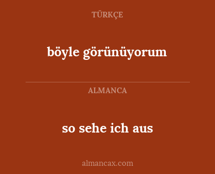 so sehe ich aus - böyle görünüyorum