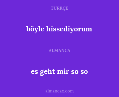 es geht mir so so - böyle hissediyorum