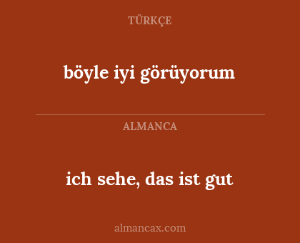 böyle iyi görüyorum - ich sehe, das ist gut