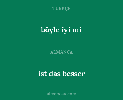 ist das besser - böyle iyi mi