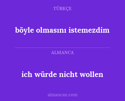 böyle olmasını istemezdim - ich würde nicht wollen