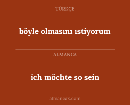 ich möchte so sein - böyle olmasını ıstiyorum