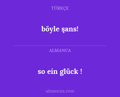 so ein glück ! - böyle şans!