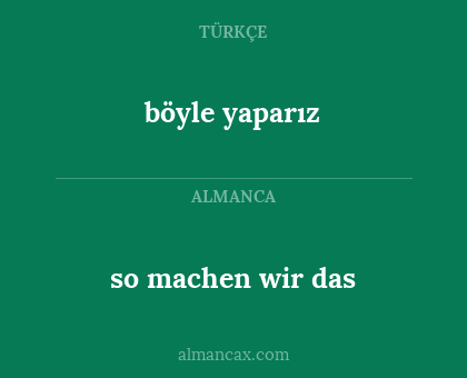 böyle yaparız - so machen wir das