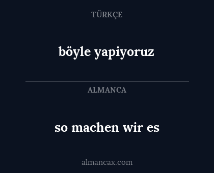 böyle yapiyoruz - so machen wir es