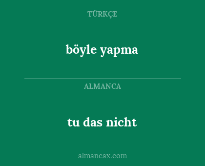 tu das nicht - böyle yapma