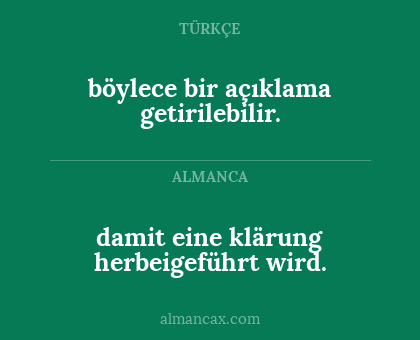 damit eine klärung herbeigeführt wird. - böylece bir açıklama getirilebilir.