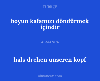 boyun kafamızı döndürmek içindir - hals drehen unseren kopf
