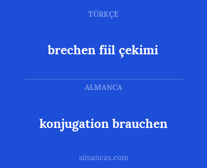 brechen fiil çekimi - konjugation brauchen