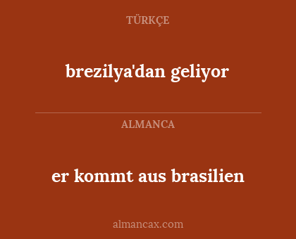 er kommt aus brasilien - brezilya'dan geliyor