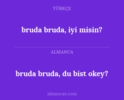 bruda bruda, du bist okey? - bruda bruda, iyi misin?