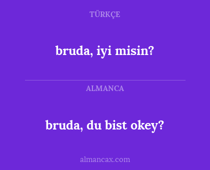 bruda, du bist okey? - bruda, iyi misin?