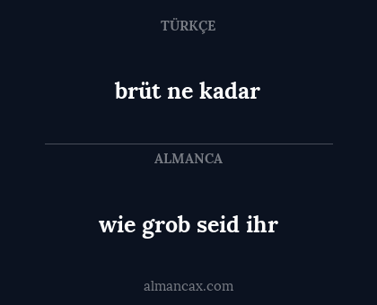 brüt ne kadar - wie grob seid ihr