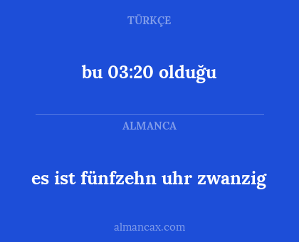 bu 03:20 olduğu - es ist fünfzehn uhr zwanzig