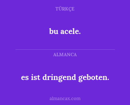 bu acele. - es ist dringend geboten.