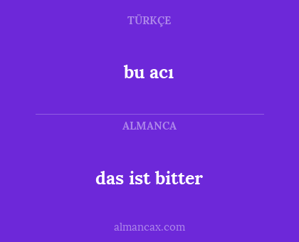 bu acı - das ist bitter