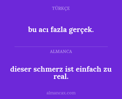 bu acı fazla gerçek. - dieser schmerz ist einfach zu real.