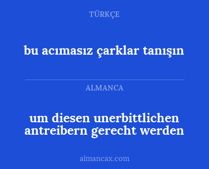 um diesen unerbittlichen antreibern gerecht werden - bu acımasız çarklar tanışın