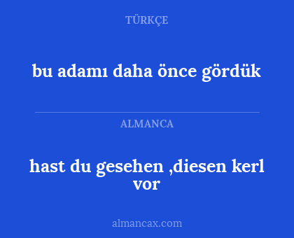 hast du gesehen ,diesen kerl vor - bu adamı daha önce gördük