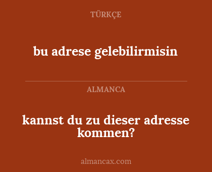 bu adrese gelebilirmisin - kannst du zu dieser adresse kommen?