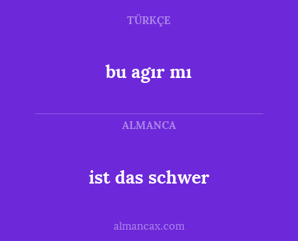 ist das schwer - bu agır mı