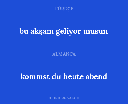 bu akşam geliyor musun - kommst du heute abend
