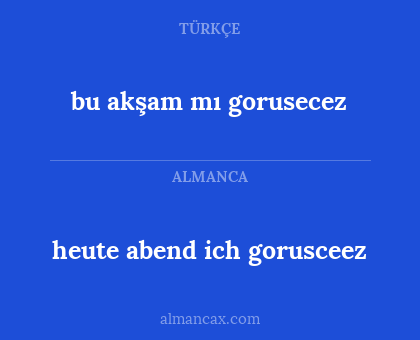 bu akşam mı gorusecez - heute abend ich gorusceez