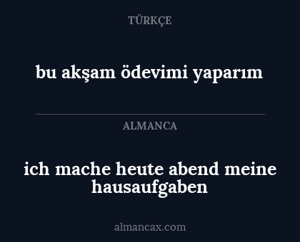 ich mache heute abend meine hausaufgaben - bu akşam ödevimi yaparım