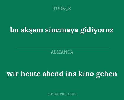 bu akşam sinemaya gidiyoruz - wir heute abend ins kino gehen
