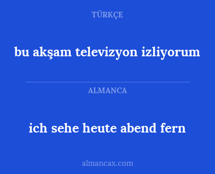 bu akşam televizyon izliyorum - ich sehe heute abend fern