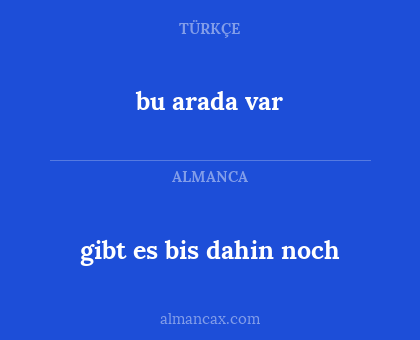 bu arada var - gibt es bis dahin noch