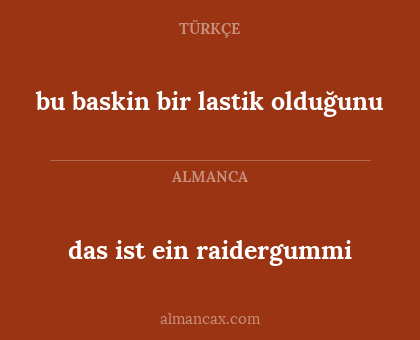 bu baskin bir lastik olduğunu - das ist ein raidergummi