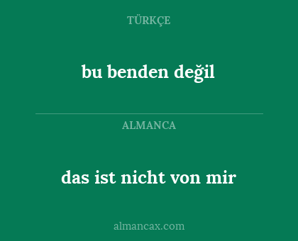 bu benden değil - das ist nicht von mir