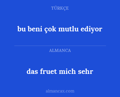 das fruet mich sehr - bu beni çok mutlu ediyor