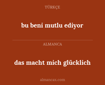 bu beni mutlu ediyor - das macht mich glücklich