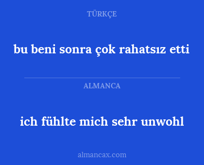 ich fühlte mich sehr unwohl - bu beni sonra çok rahatsız etti
