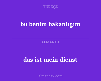 das ist mein dienst - bu benim bakanlıgım