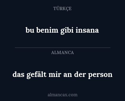 das gefält mir an der person - bu benim gibi insana