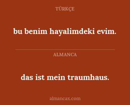 das ist mein traumhaus. - bu benim hayalimdeki evim.
