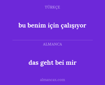 das geht bei mir - bu benim için çalışıyor