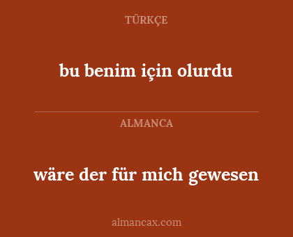wäre der für mich gewesen - bu benim için olurdu