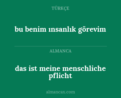 das ist meine menschliche pflicht - bu benim ınsanlık görevim