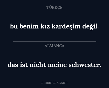das ist nicht meine schwester. - bu benim kız kardeşim değil.