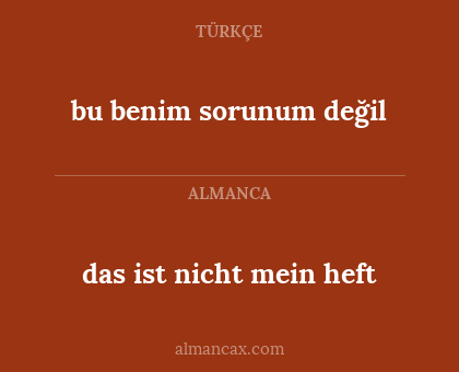 bu benim sorunum değil - das ist nicht mein heft