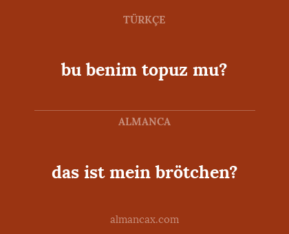 das ist mein brötchen? - bu benim topuz mu?
